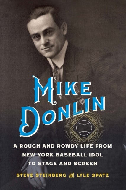 Mike Donlin - A Rough and Rowdy Life from New York Baseball Idol to Stage and Screen