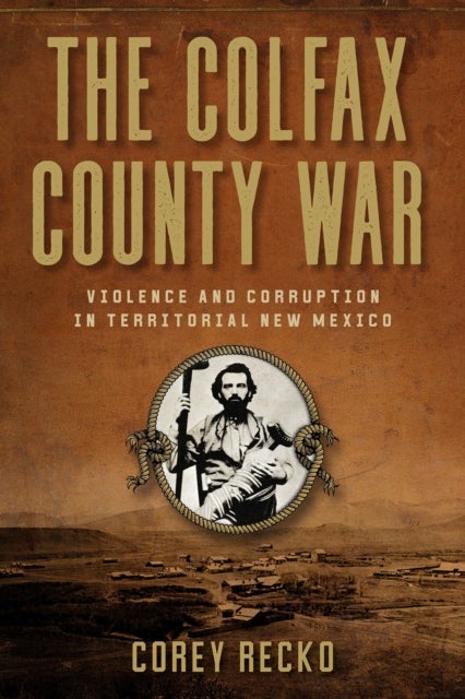 The Colfax County War Volume 22 - Violence and Corruption in Territorial New Mexico