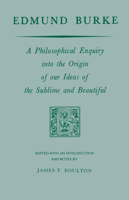 Edmund Burke - A Philosophical Enquiry Into the Origin of Our Ideas of the Sublime and Beautiful