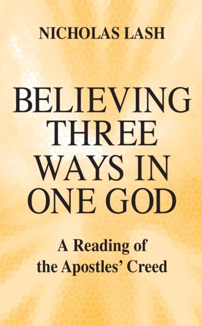 Believing Three Ways in One God - A Reading of the Apostles' Creed