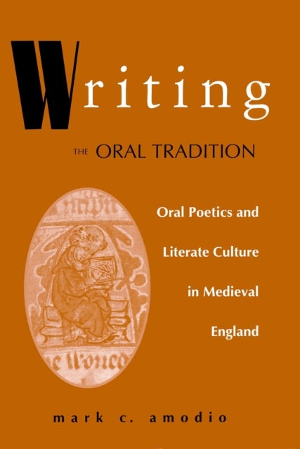 Writing the Oral Tradition - Oral Poetics and Literate Culture in Medieval England