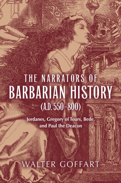Narrators of Barbarian History (a.D. 550–800), the - Jordanes, Gregory of Tours, Bede, and Paul the Deacon