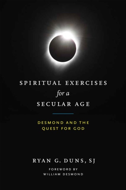 Spiritual Exercises for a Secular Age - Desmond and the Quest for God