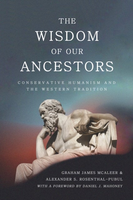 The Wisdom of Our Ancestors - Conservative Humanism and the Western Tradition