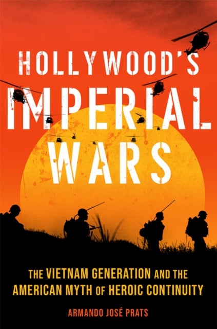 Hollywood's Imperial Wars - The Vietnam Generation and the American Myth of Heroic Continuity