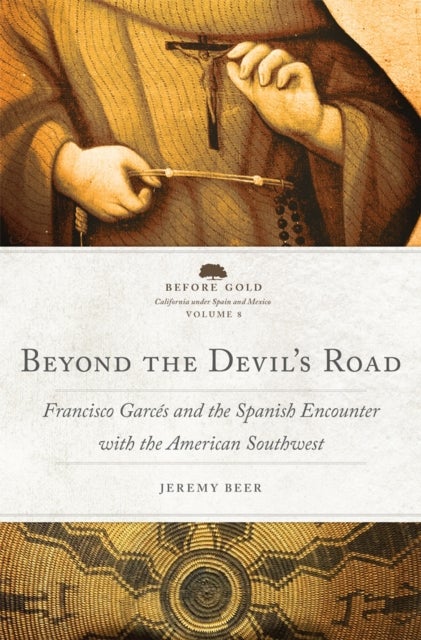 Beyond the Devil's Road Volume 8 - Francisco Garces and the Spanish Encounter with the American Southwest