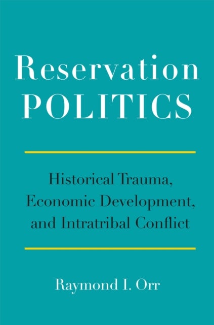 Reservation Politics - Historical Trauma, Economic Development, and Intratribal Conflict