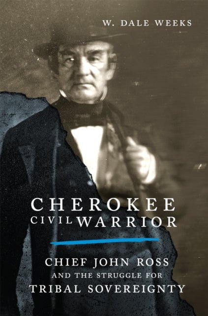 Cherokee Civil Warrior - Chief John Ross and the Struggle for Tribal Sovereignty