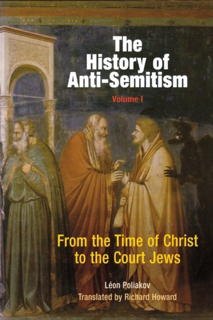 The History of Anti-Semitism, Volume 1 - From the Time of Christ to the Court Jews