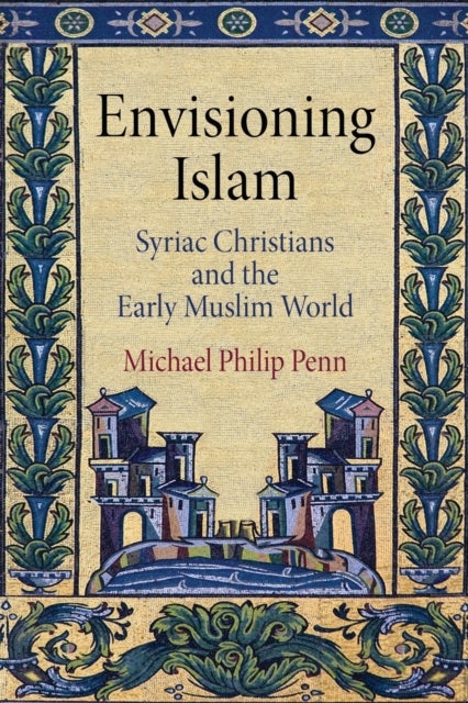 Envisioning Islam - Syriac Christians and the Early Muslim World