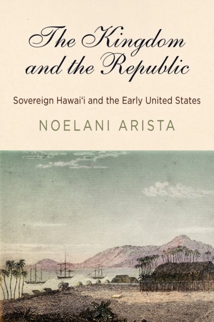 The Kingdom and the Republic - Sovereign Hawai?i and the Early United States