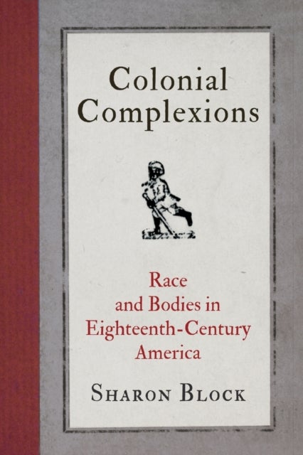 Colonial Complexions - Race and Bodies in Eighteenth-Century America
