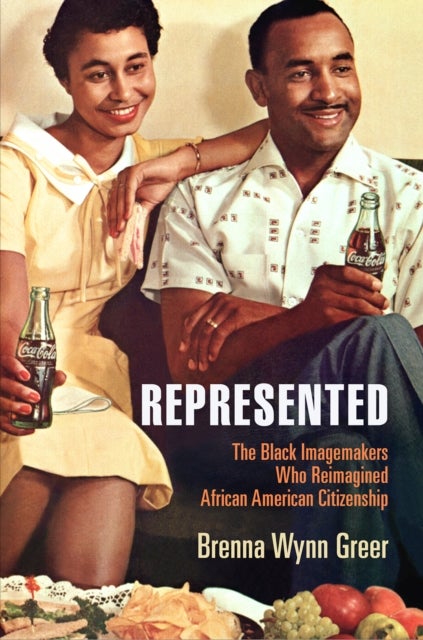 Represented - The Black Imagemakers Who Reimagined African American Citizenship