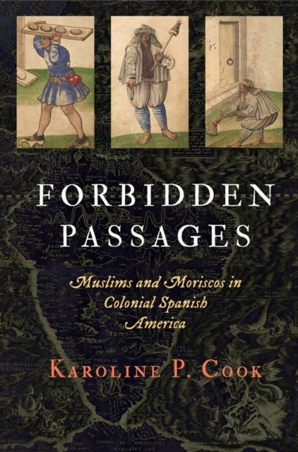 Forbidden Passages - Muslims and Moriscos in Colonial Spanish America
