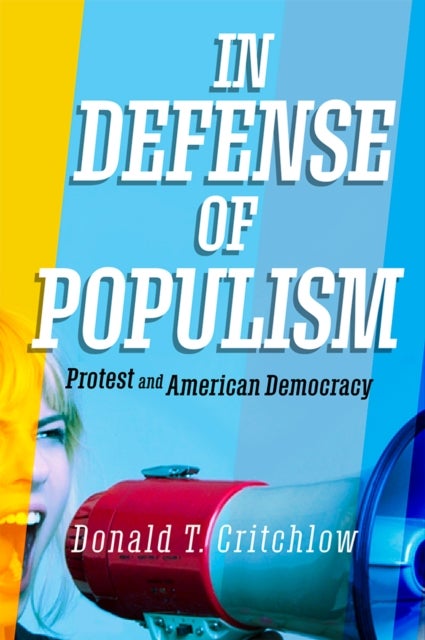 In Defense of Populism - Protest and American Democracy