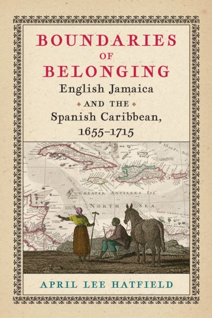 Boundaries of Belonging - English Jamaica and the Spanish Caribbean, 1655–1715