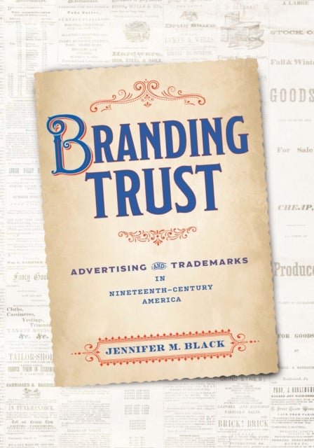 Branding Trust - Advertising and Trademarks in Nineteenth-Century America