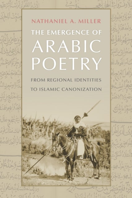 The Emergence of Arabic Poetry - From Regional Identities to Islamic Canonization