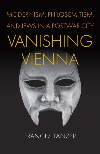 Vanishing Vienna - Modernism, Philosemitism, and Jews in a Postwar City