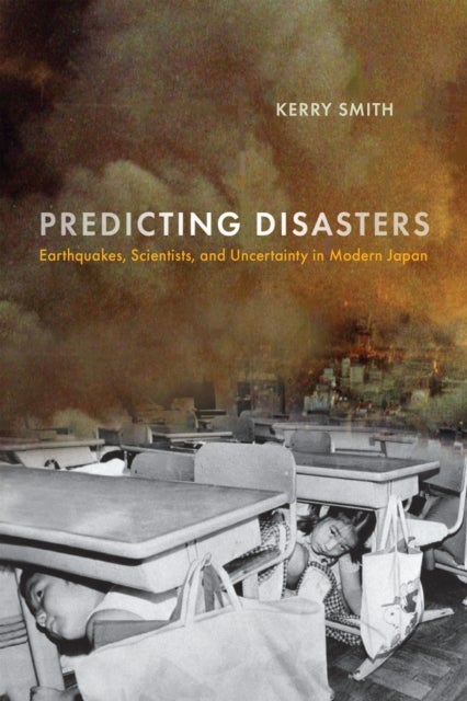 Predicting Disasters - Earthquakes, Scientists, and Uncertainty in Modern Japan