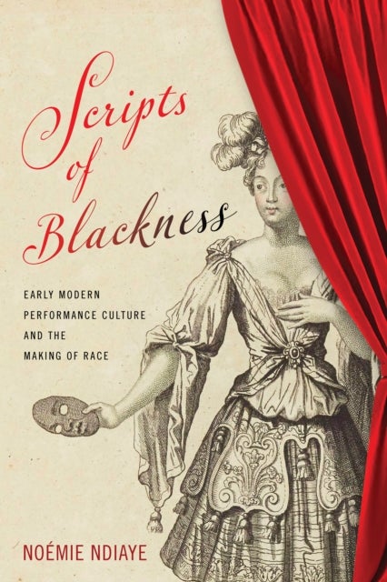 Scripts of Blackness - Early Modern Performance Culture and the Making of Race