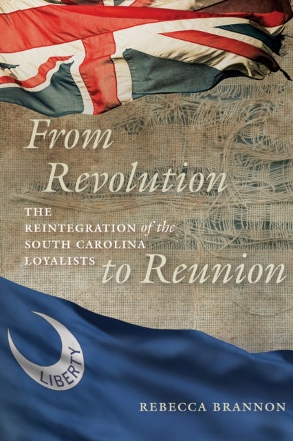 From Revolution to Reunion - The Reintegration of the South Carolina Loyalists