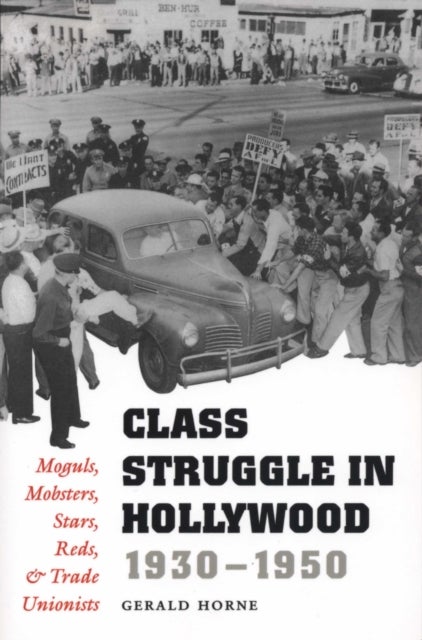 Class Struggle in Hollywood, 1930-1950 - Moguls, Mobsters, Stars, Reds, and Trade Unionists