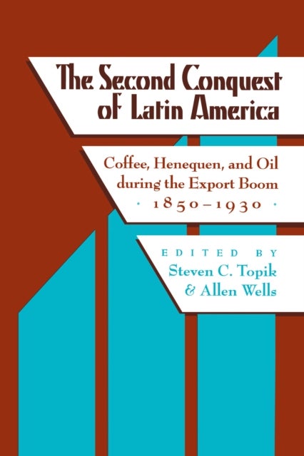 The Second Conquest of Latin America - Coffee, Henequen, and Oil During the Export Boom, 1850-1930