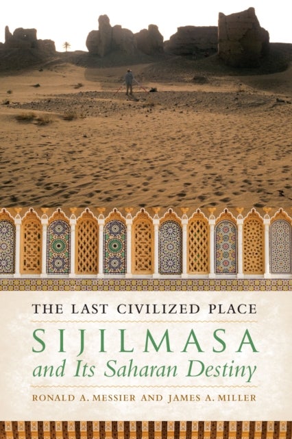 The Last Civilized Place - Sijilmasa and Its Saharan Destiny