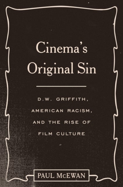 Cinema's Original Sin - D.W. Griffith, American Racism, and the Rise of Film Culture