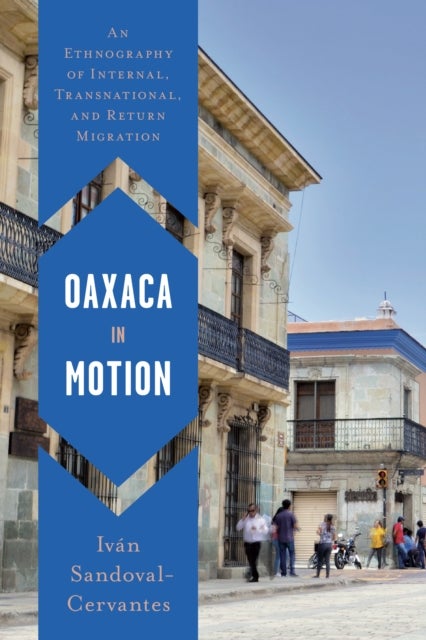 Oaxaca in Motion - An Ethnography of Internal, Transnational, and Return Migration