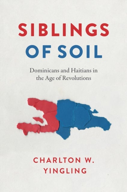 Siblings of Soil - Dominicans and Haitians in the Age of Revolutions