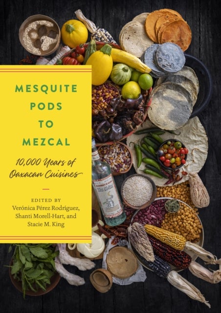Mesquite Pods to Mezcal - 10,000 Years of Oaxacan Cuisines