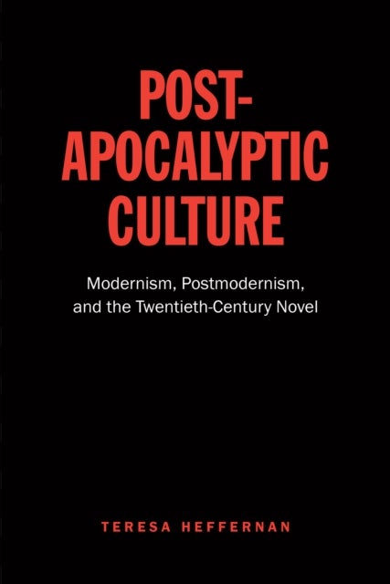 Post-Apocalyptic Culture - Modernism, Postmodernism, and the Twentieth-Century Novel
