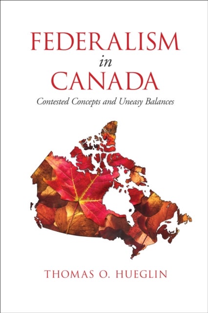 Federalism in Canada - Contested Concepts and Uneasy Balances