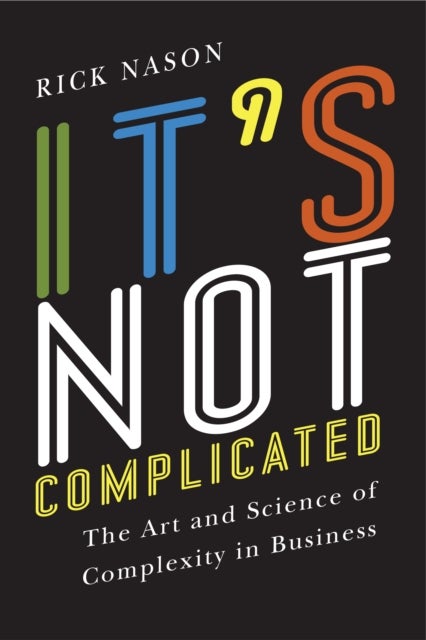 It's not Complicated - The Art and Science of Complexity in Business