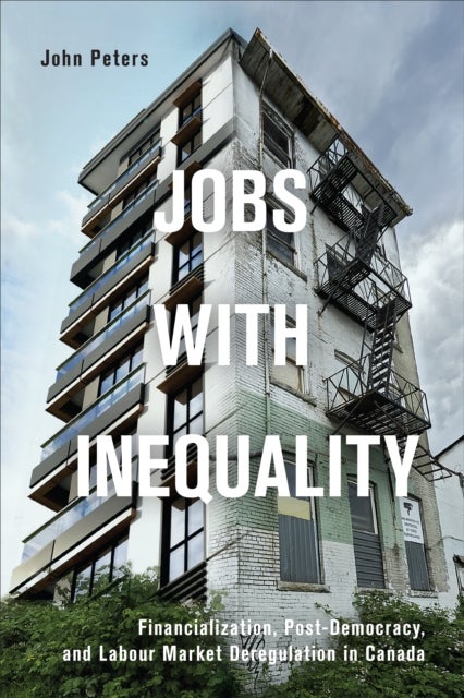 Jobs with Inequality - Financialization, Post-Democracy, and Labour Market Deregulation in Canada