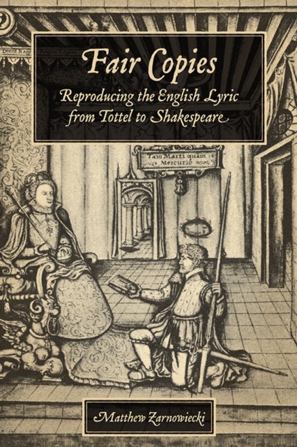 Fair Copies - Reproducing the English Lyric from Tottel to Shakespeare