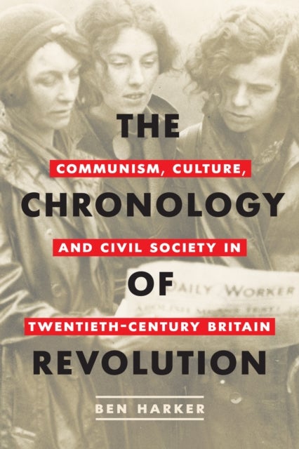The Chronology of Revolution - Communism, Culture, and Civil Society in Twentieth-Century Britain
