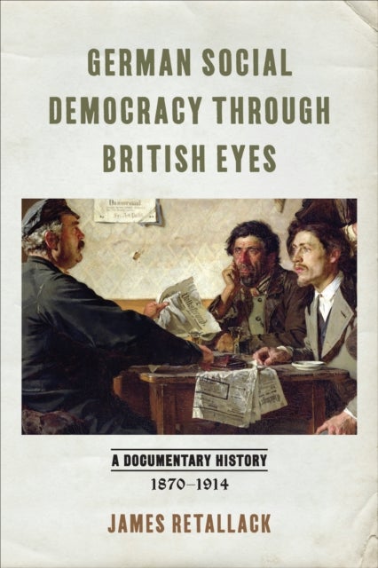German Social Democracy Through British Eyes - A Documentary History, 1870-1914