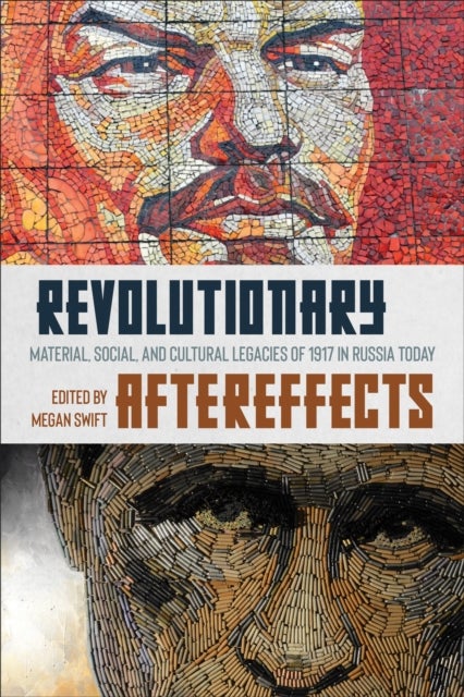 Revolutionary Aftereffects - Material, Social, and Cultural Legacies of 1917 in Russia Today