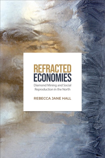 Refracted Economies - Diamond Mining and Social Reproduction in the North