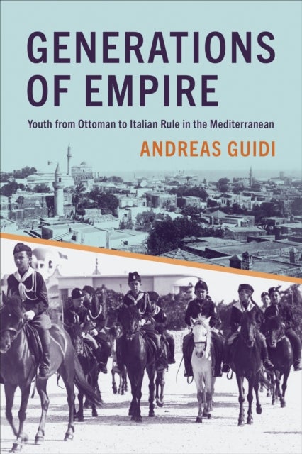 Generations of Empire - Youth from Ottoman to Italian Rule in the Mediterranean