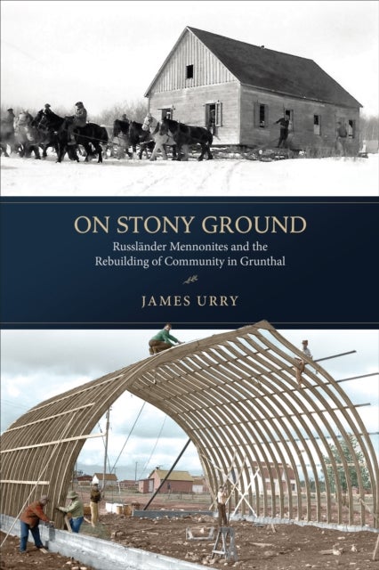 On Stony Ground - Russlander Mennonites and the Rebuilding of Community in Grunthal