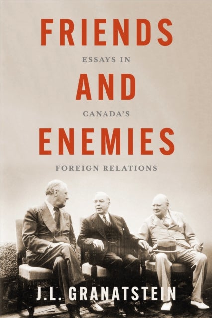 Friends and Enemies - Essays in Canada's Foreign Relations
