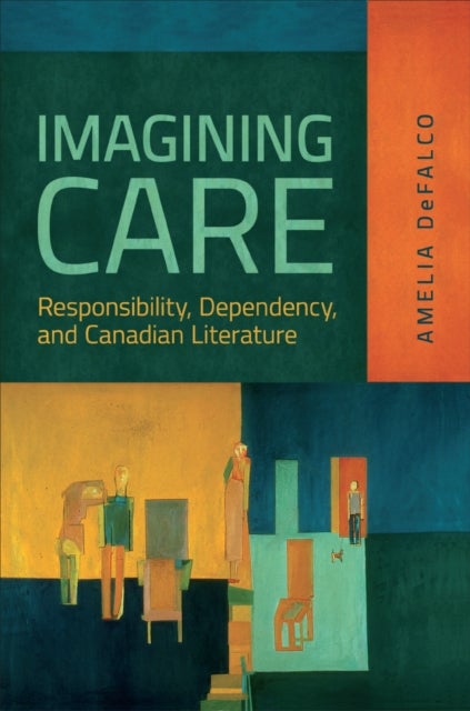 Imagining Care - Responsibility, Dependency, and Canadian Literature