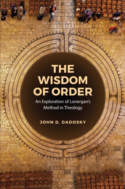 The Wisdom of Order - An Exploration of Lonergan's Method in Theology
