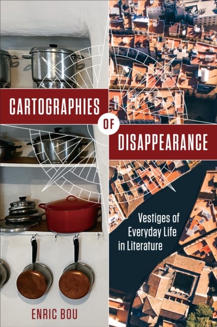 Cartographies of Disappearance - Vestiges of Everyday Life in Literature