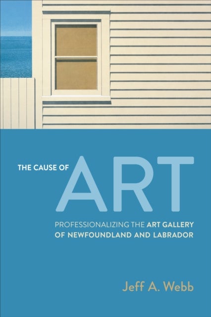 The Cause of Art - Professionalizing the Art Gallery of Newfoundland and Labrador