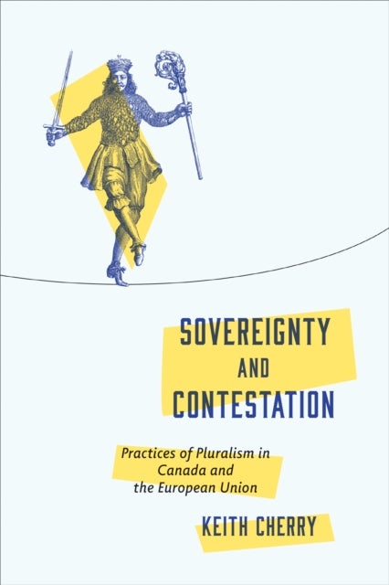 Sovereignty and Contestation - Practices of Pluralism in Canada and the European Union